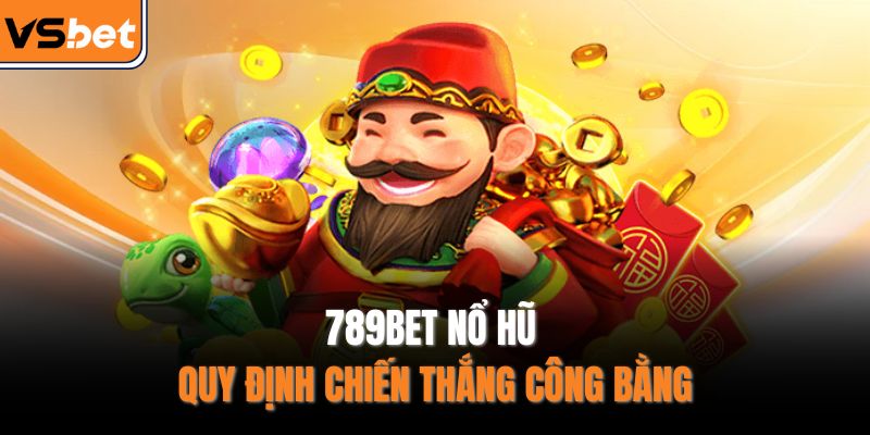 789BET nổ hũ quy định chiến thắng công bằng