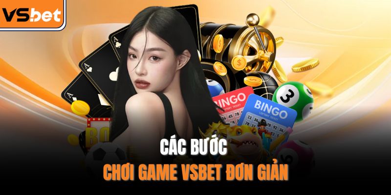 Các bước chơi game VSBET đơn giản