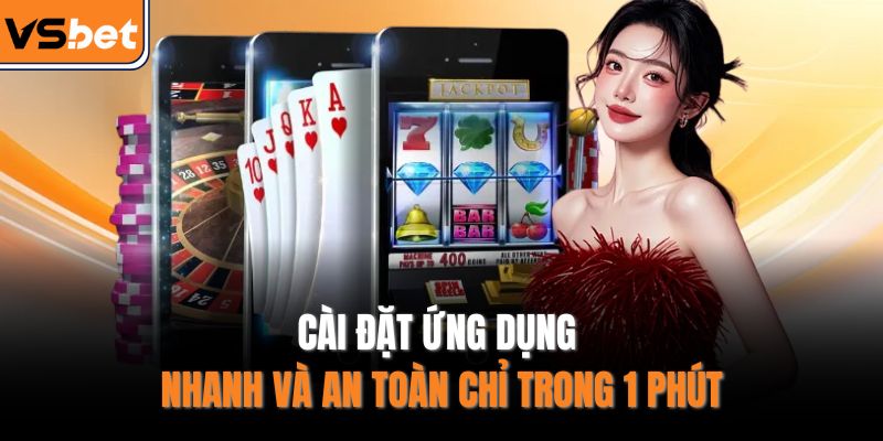 Cài đặt ứng dụng nhanh và an toàn chỉ trong 1 phút