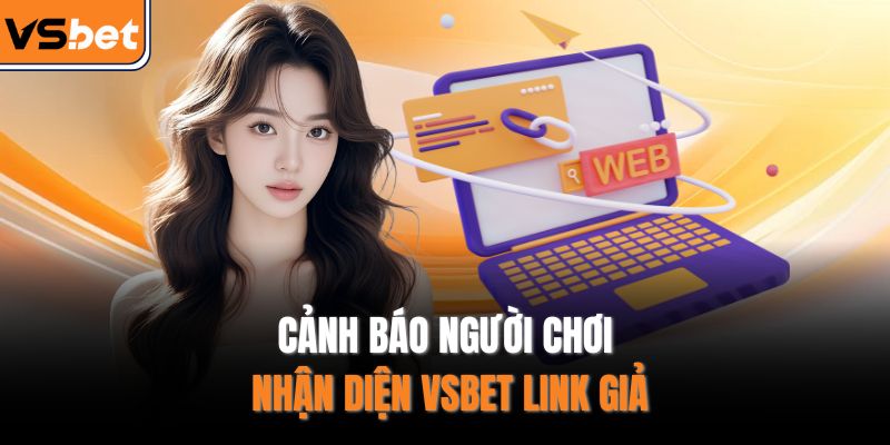 Cảnh báo người chơi nhận diện VSBET link giả