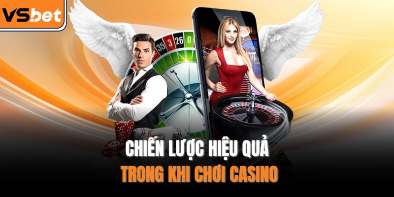 Chiến lược hiệu quả trong khi chơi Casino