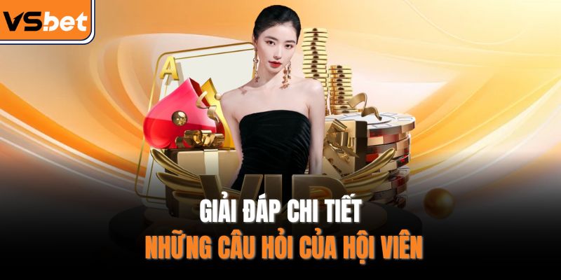 Giải đáp chi tiết những câu hỏi của hội viên
