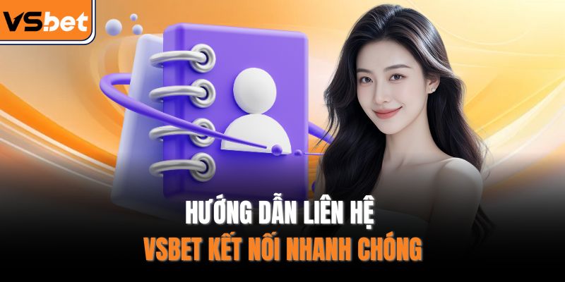 Hướng dẫn liên hệ VSBET kết nối nhanh chóng