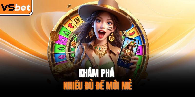 Khám phá nhiều đủ đề mới mẻ