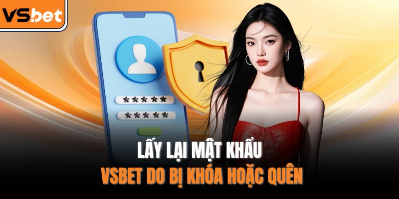 Lấy lại mật khẩu VSBET do bị khóa hoặc quên