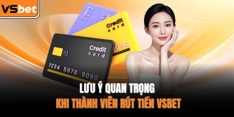 Lưu ý quan trọng khi thành viên rút tiền VSBET