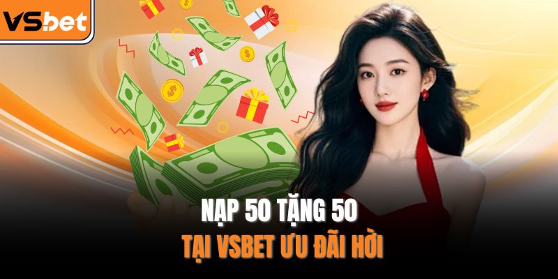 Giới thiệu ưu đãi nạp 50 tặng 50 tại VSBET