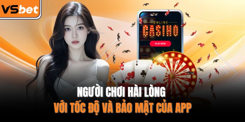 Người chơi hài lòng với tốc độ và bảo mật của app