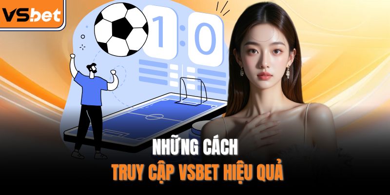 Những cách truy cập VSBET hiệu quả