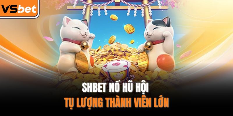 SHBET nổ hũ hội tụ lượng thành viên lớn