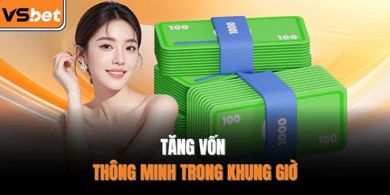 Tăng vốn thông minh trong khung giờ