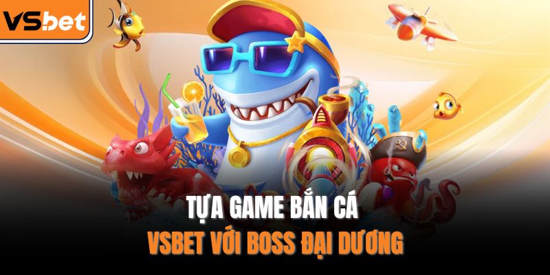 Tựa game bắn cá VSBET với boss đại dương