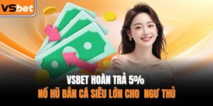 VSBET hoàn trả 5% nổ hũ bắn cá